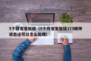 5个月宝宝低烧(5个月宝宝低烧375精神状态还可以怎么处理) 5个月宝宝低烧(5个月宝宝低烧375精神状态还可以怎么处理)