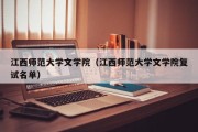江西师范大学文学院(江西师范大学文学院复试名单) 江西师范大学文学院(江西师范大学文学院复试名单)